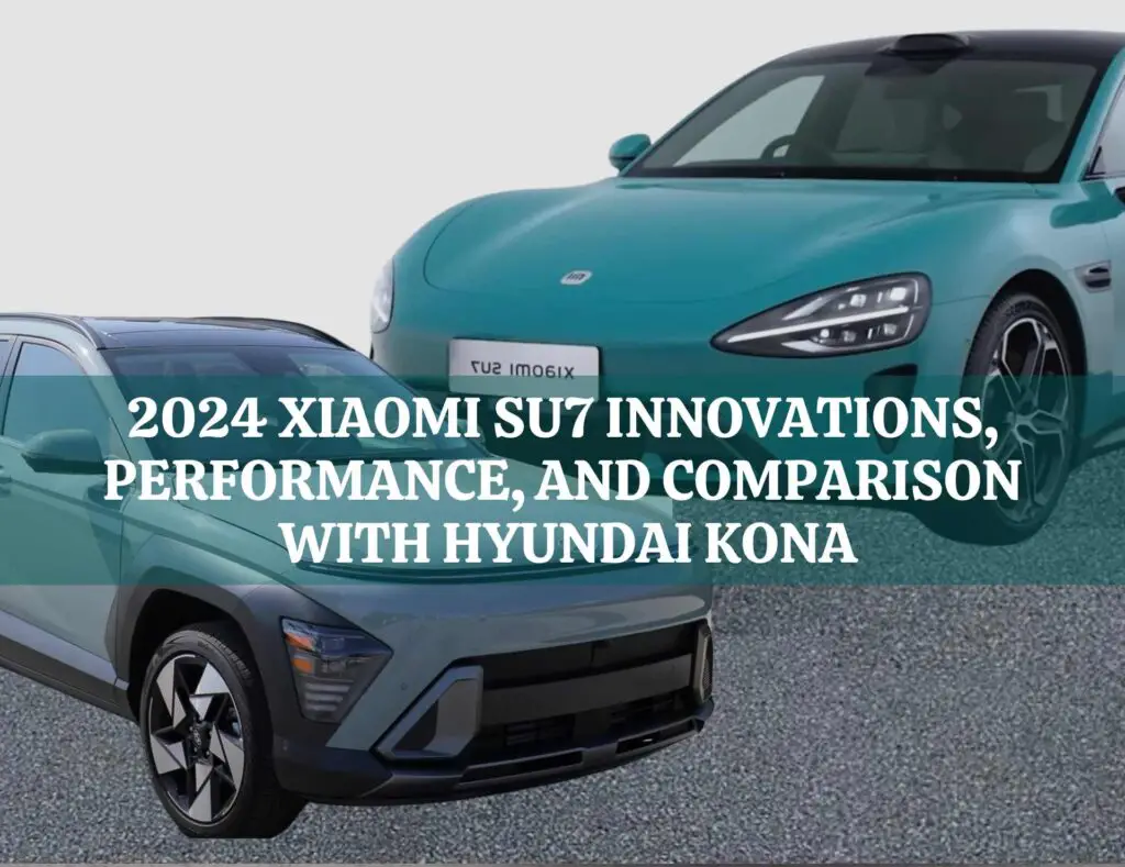 2024 Xiaomi SU7 Innovations,Performance and Comparison with Hyundai Kona