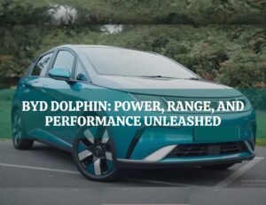 BYD DOLPHIN: Power, Range, and Performance Unleashed