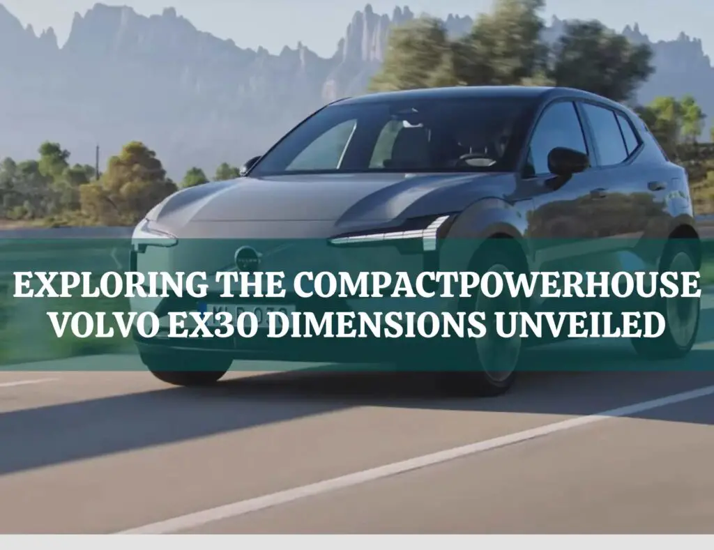 Exploring the Compact Powerhouse: Volvo EX30 Dimensions Unveiled