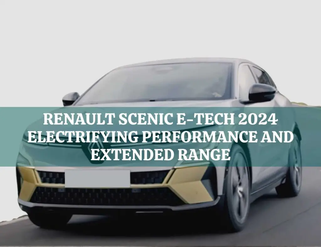 Renault Scenic E-Tech 2024: Electrifying Performance and Extended Range