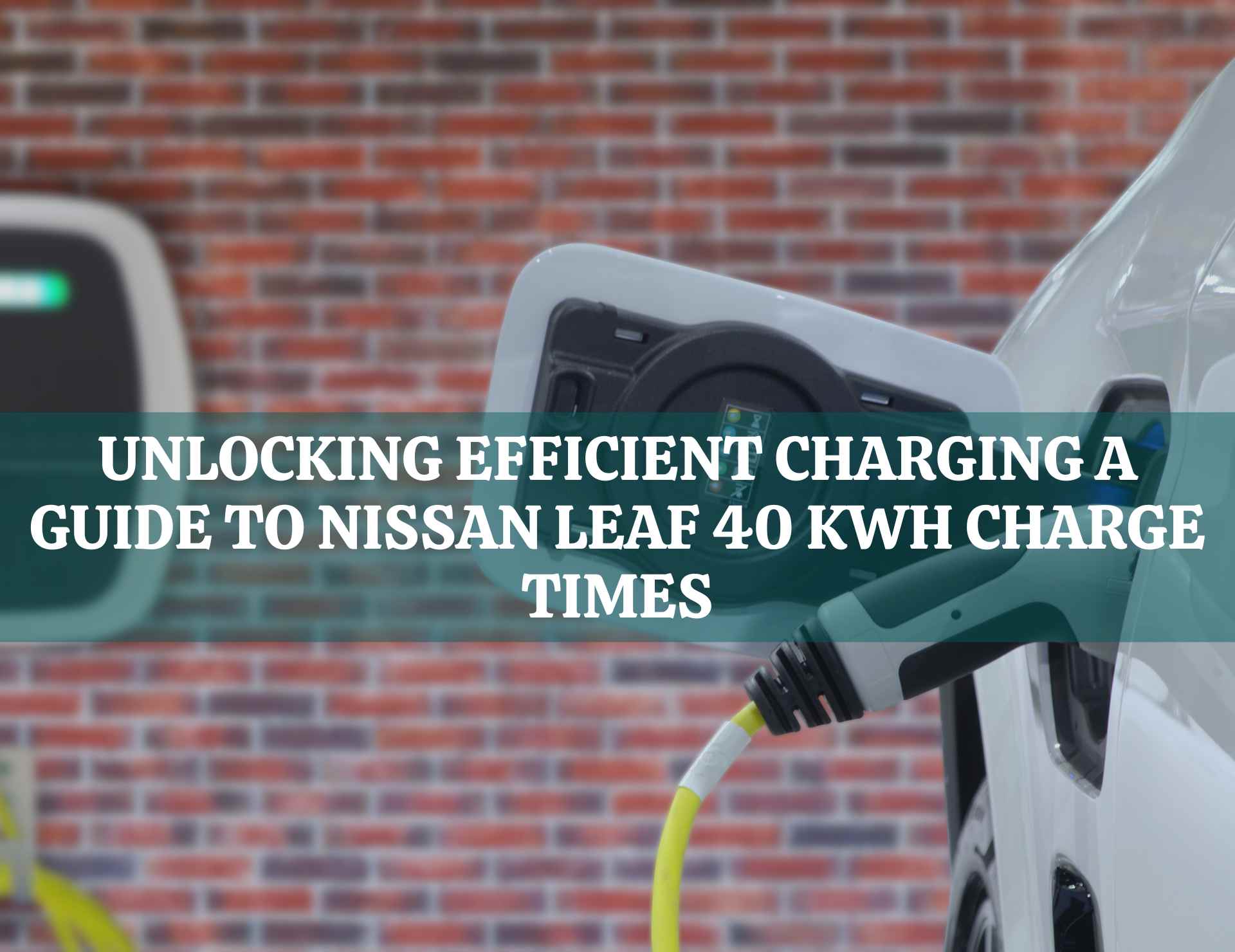 Unlocking Efficient Charging: A Guide to Nissan Leaf 40 kWh Charge Times