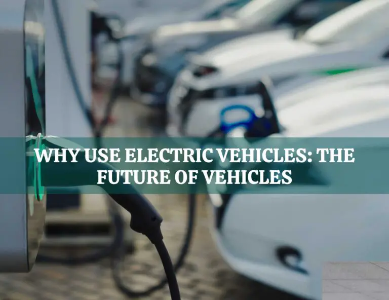 Why Use Electric Vehicles The Future Of Vehicles